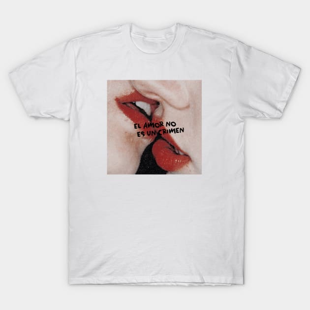 El Amor No Es Un Crimen T-Shirt by La Subversiva